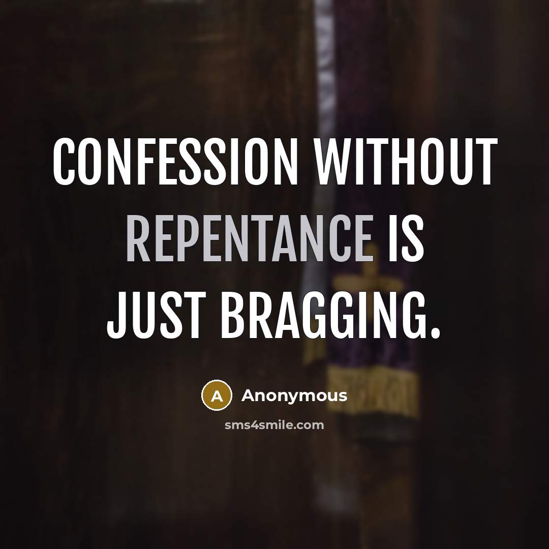 “Confession without repentance is just bragging.” quote by Anonymous