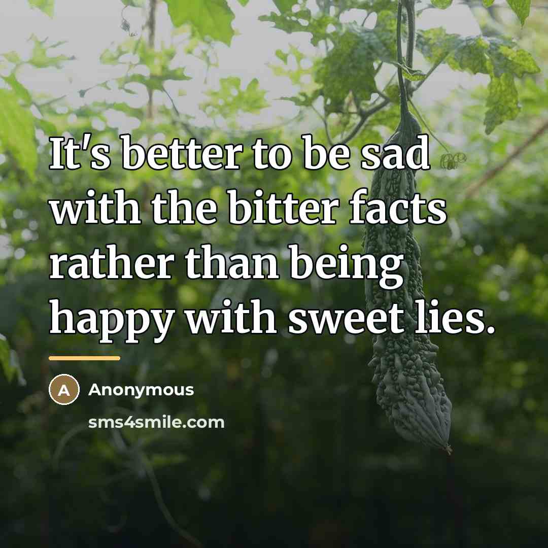 “It's better to be sad with the bitter facts rather…” quote by Anonymous