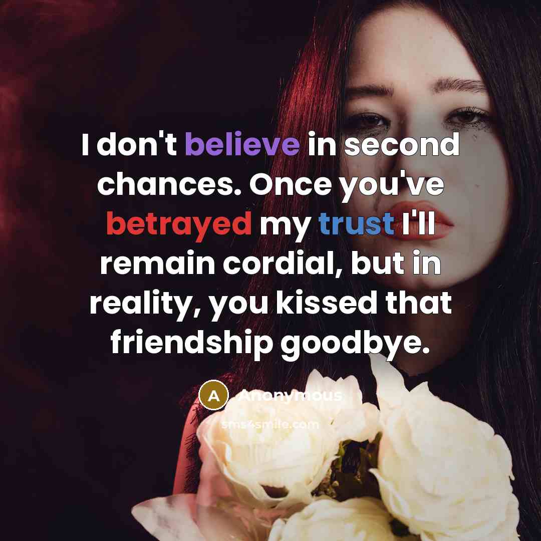 “I don't believe in second chances. Once you've betrayed my…” quote by Anonymous