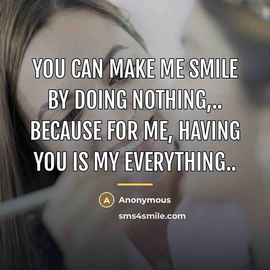 “You can make me smile by doing nothing,.. because for…” quote by Anonymous