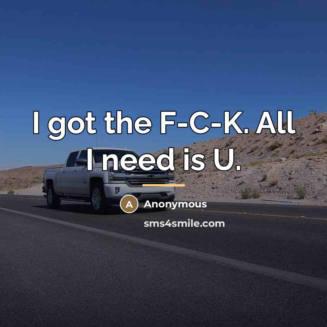 “I got the F-C-K. All I need is U.…” quote by Anonymous