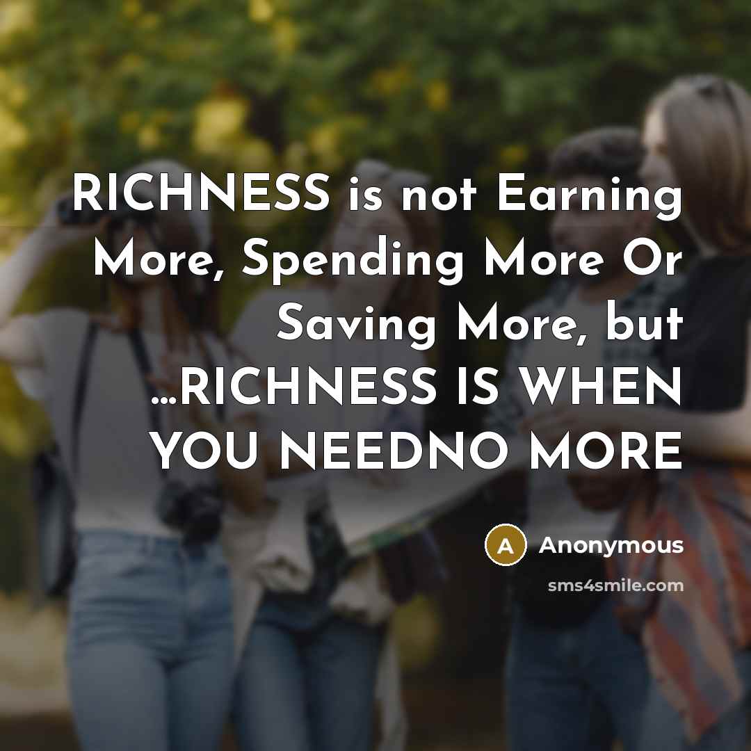 “RICHNESS is not Earning More, Spending More Or Saving More,…” quote by Anonymous