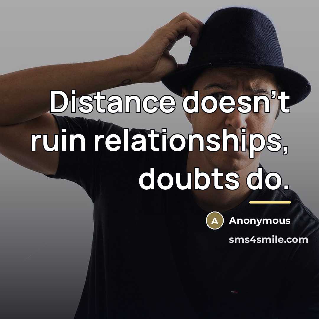“Distance doesn't ruin relationships, doubts do.…” quote by Anonymous