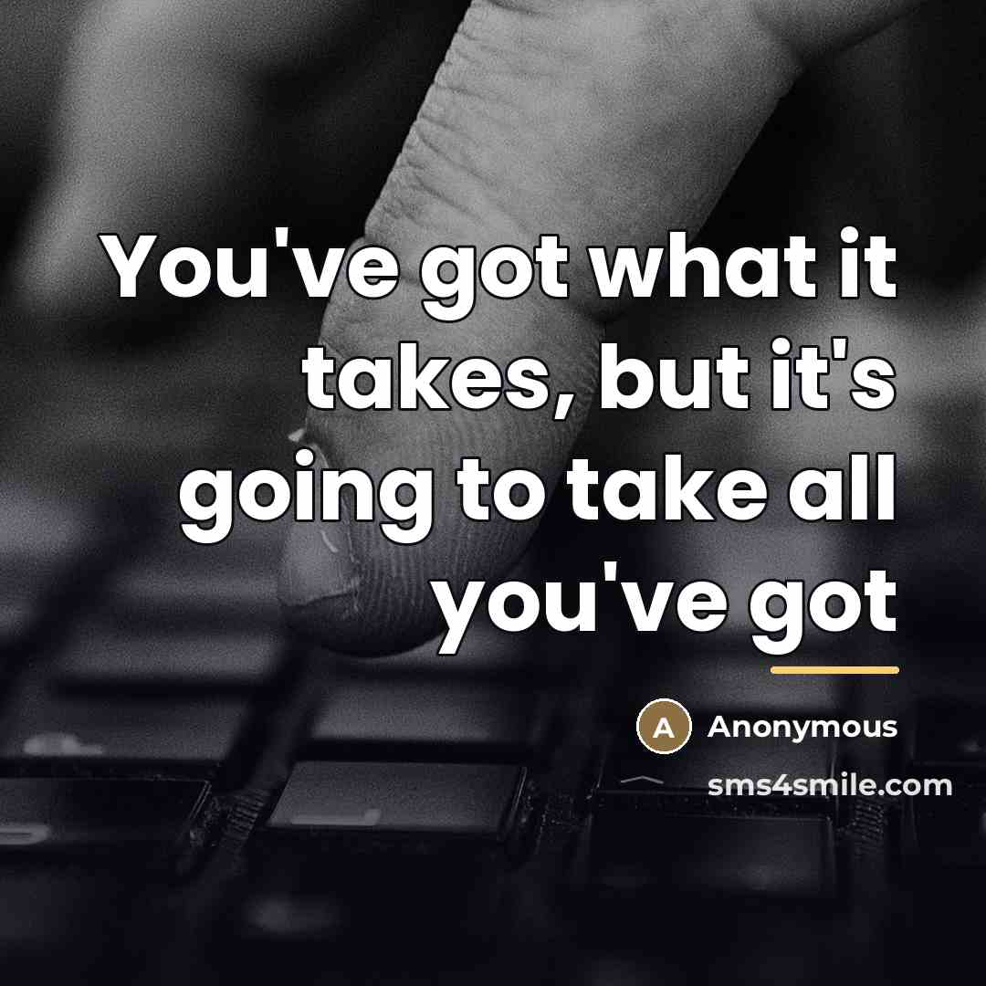 “You've got what it takes, but it's going to take…” quote by Anonymous
