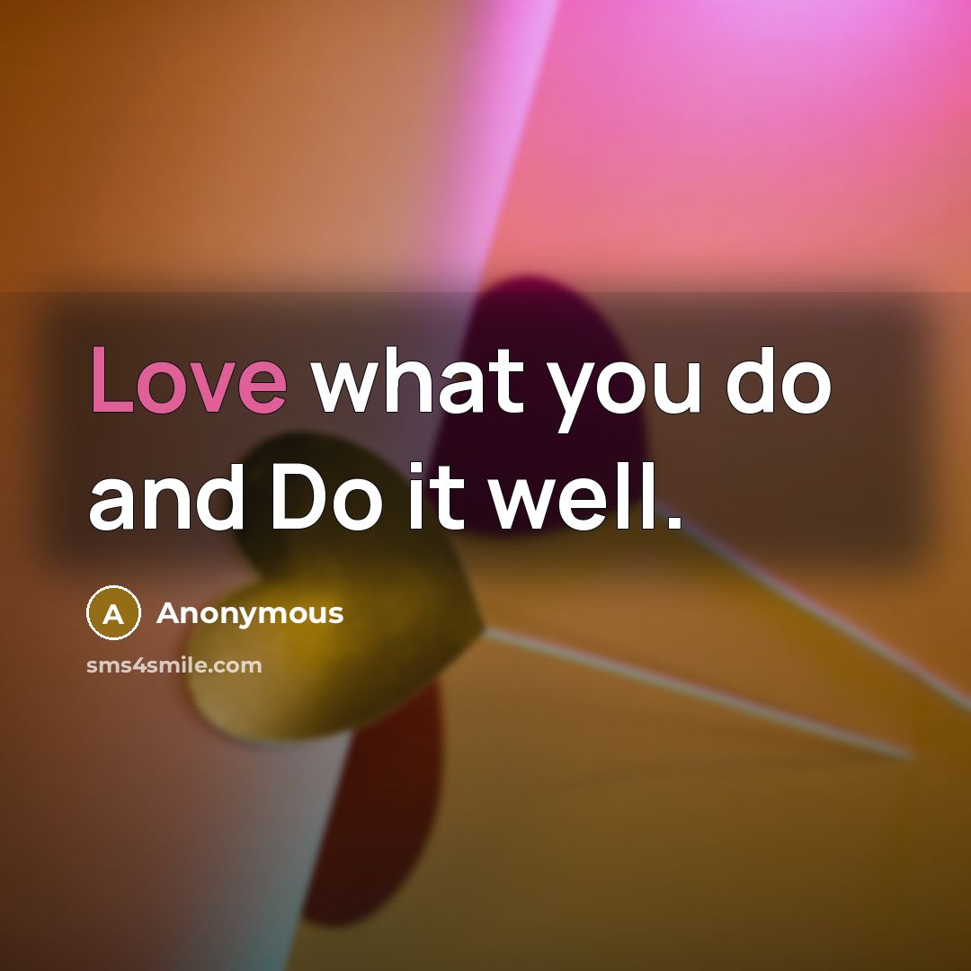 “Love what you do and Do it well.” quote by Anonymous