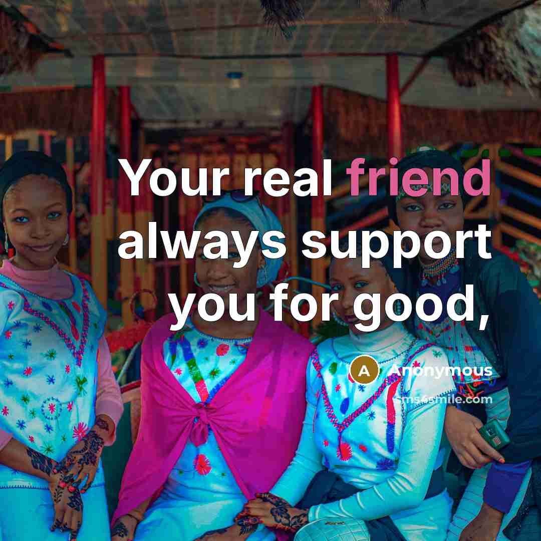 “Your real friend always support you for good,…” quote by Anonymous