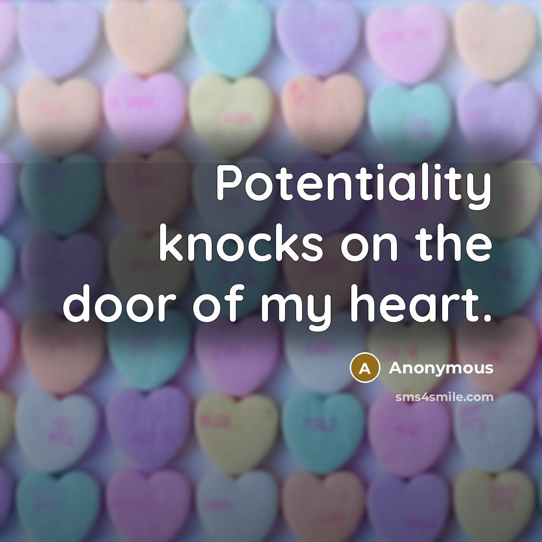 “Potentiality knocks on the door of my heart.” quote by Anonymous