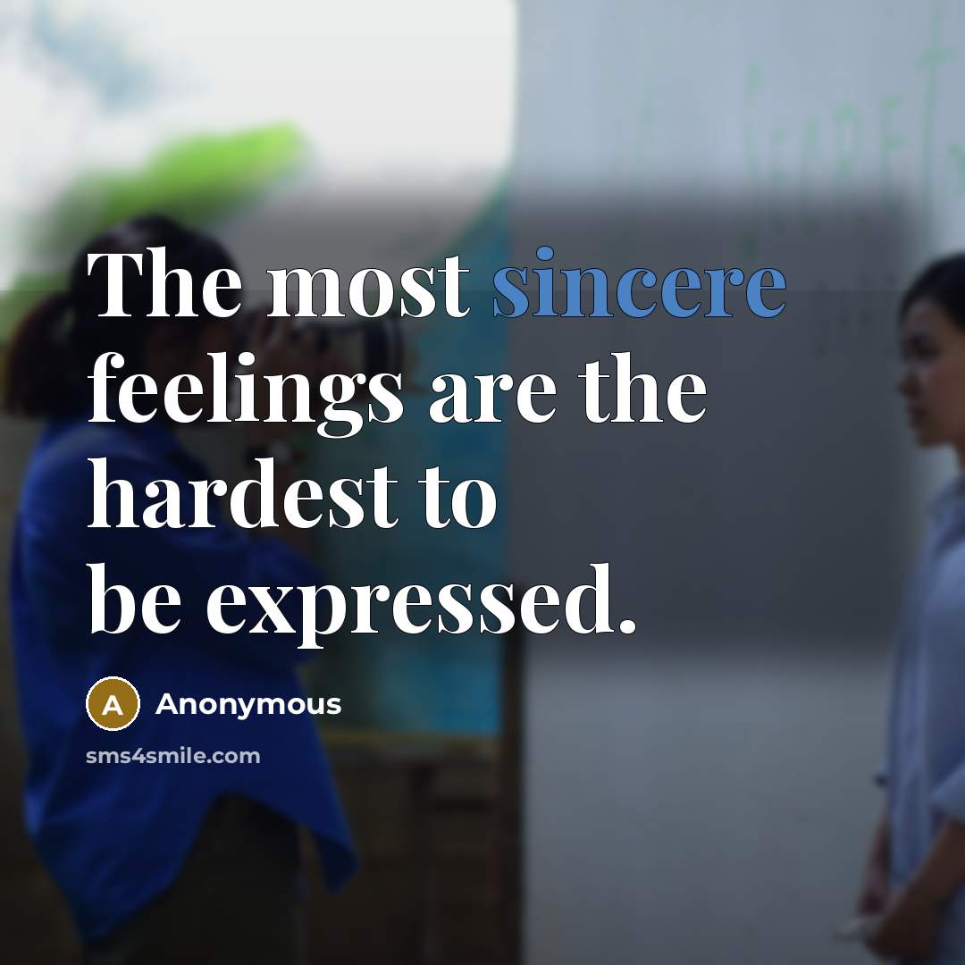 “The most sincere feelings are the hardest to be expressed.…” quote by Anonymous