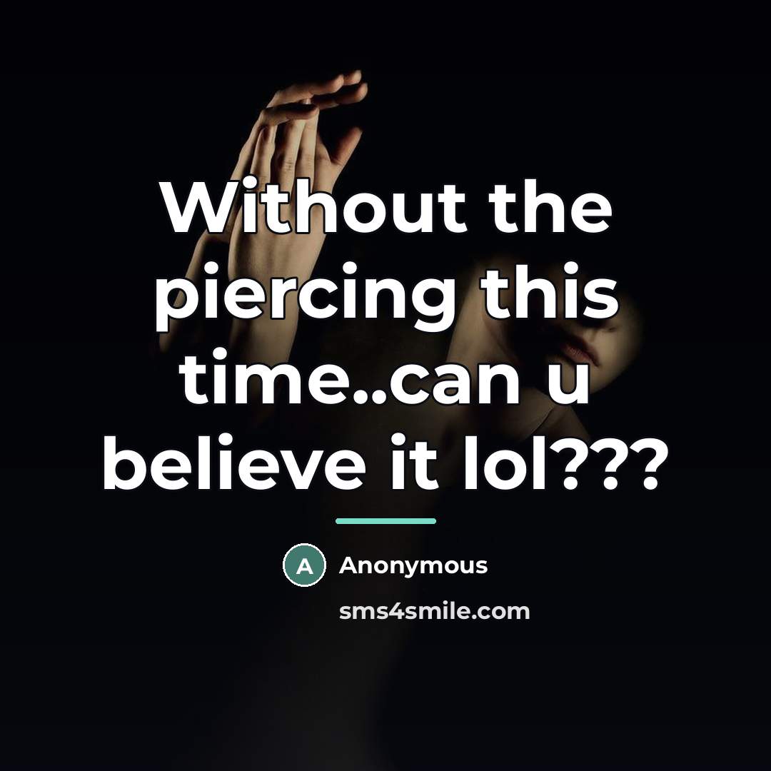 “Without the piercing this time..can u believe it lol???…” quote by Anonymous