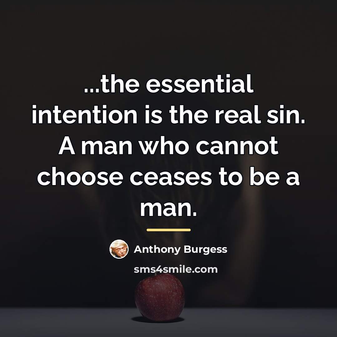 “...the essential intention is the real sin. A man who…” quote by Anthony Burgess