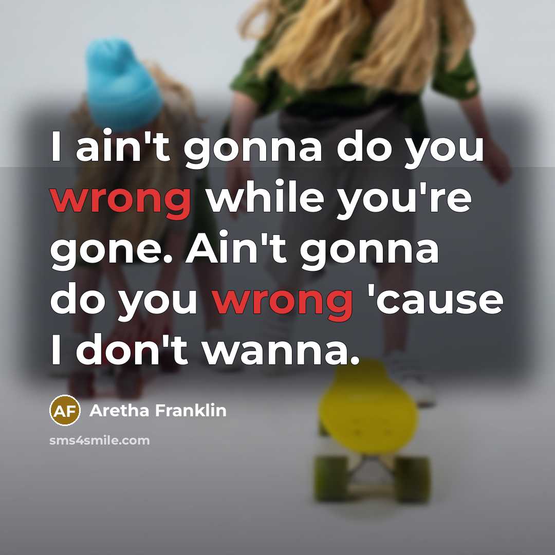 “I ain't gonna do you wrong while you're gone. Ain't…” quote by Aretha Franklin