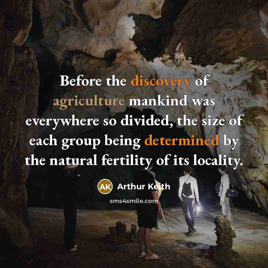 “Before the discovery of agriculture mankind was everywhere so divided,…” quote by Arthur Keith