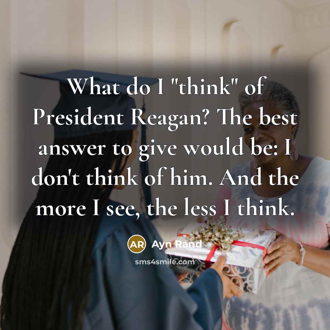 “What do I "think" of President Reagan? The best answer…” quote by Ayn Rand
