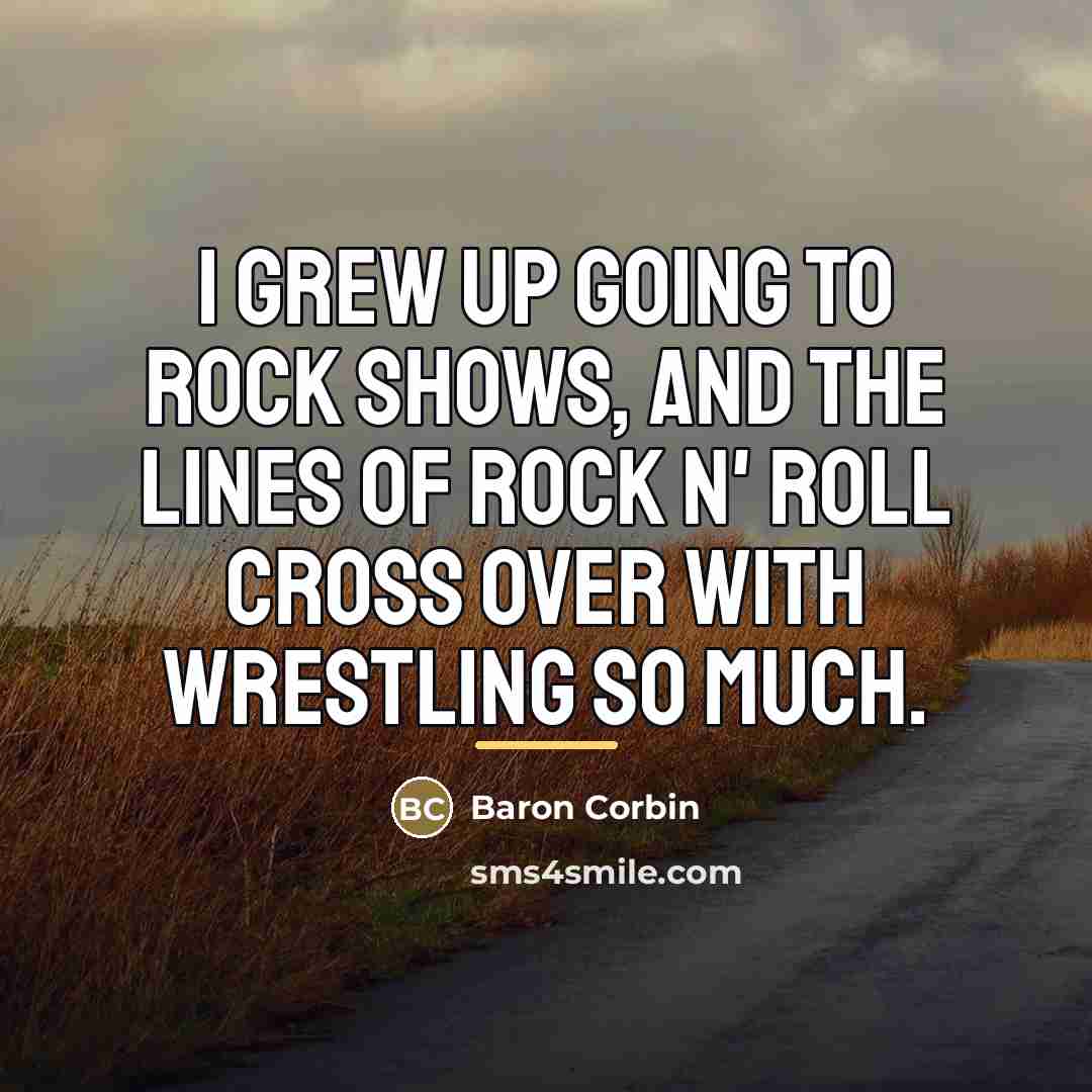 “I grew up going to rock shows, and the lines…” quote by Baron Corbin