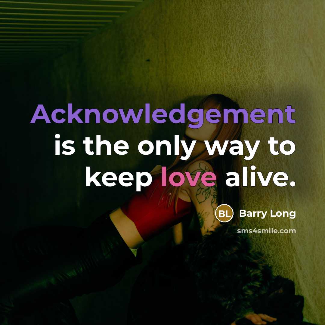“Acknowledgement is the only way to keep love alive.…” quote by Barry Long