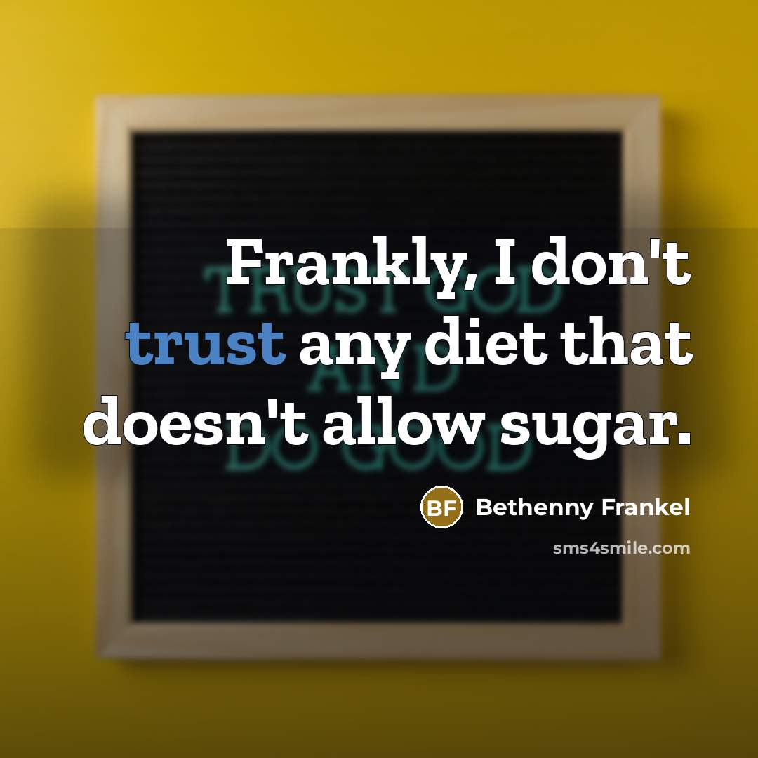 “Frankly, I don't trust any diet that doesn't allow sugar.…” quote by Bethenny Frankel