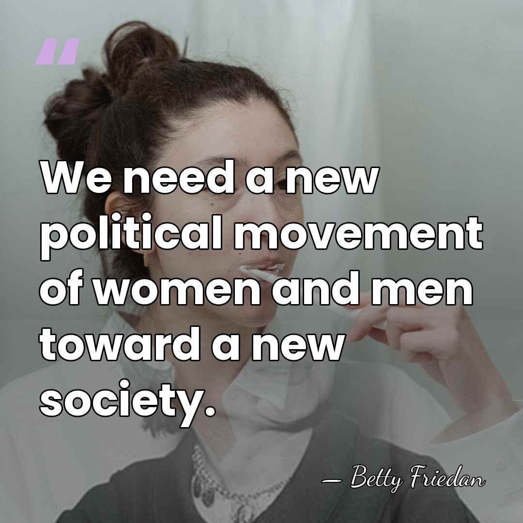 We need a new political movement of women and men toward a&hellip; - Betty Friedan