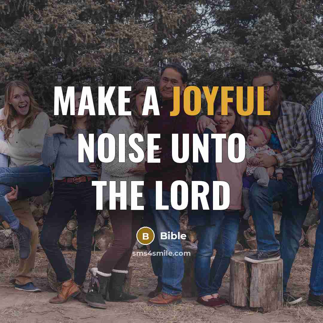 “Make a joyful noise unto the Lord…” quote by Bible