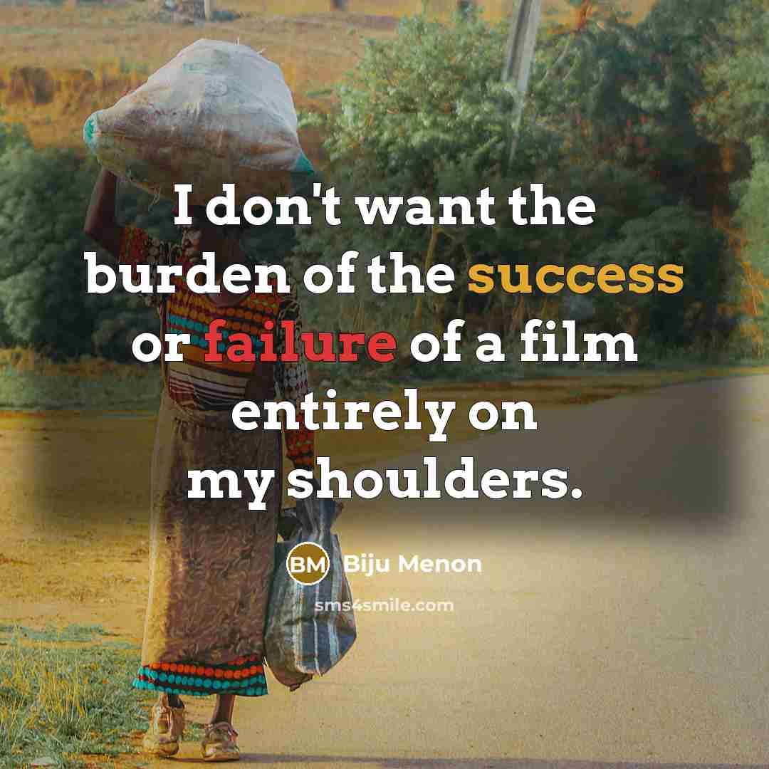 “I don't want the burden of the success or failure…” quote by Biju Menon