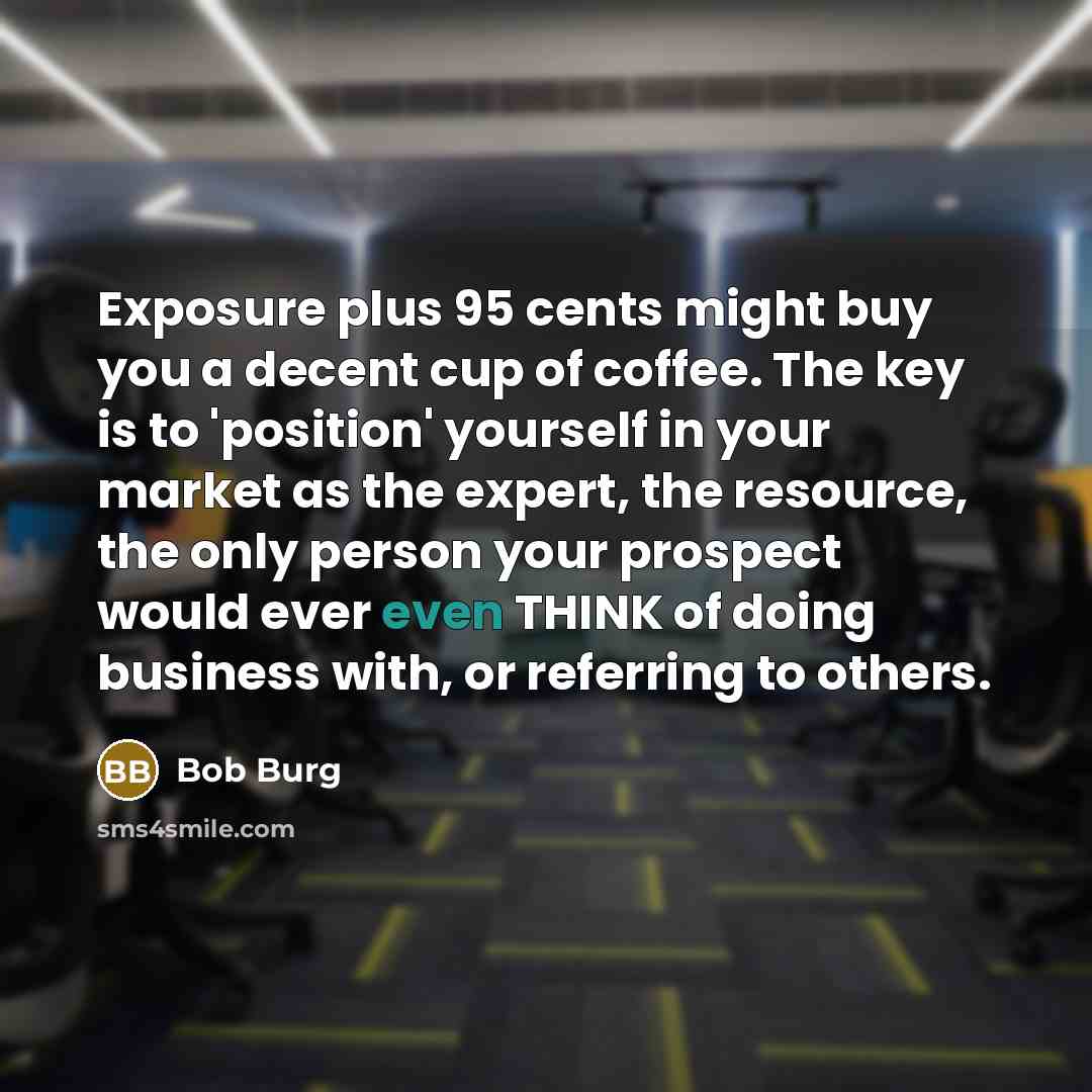 “Exposure plus 95 cents might buy you a decent cup…” quote by Bob Burg