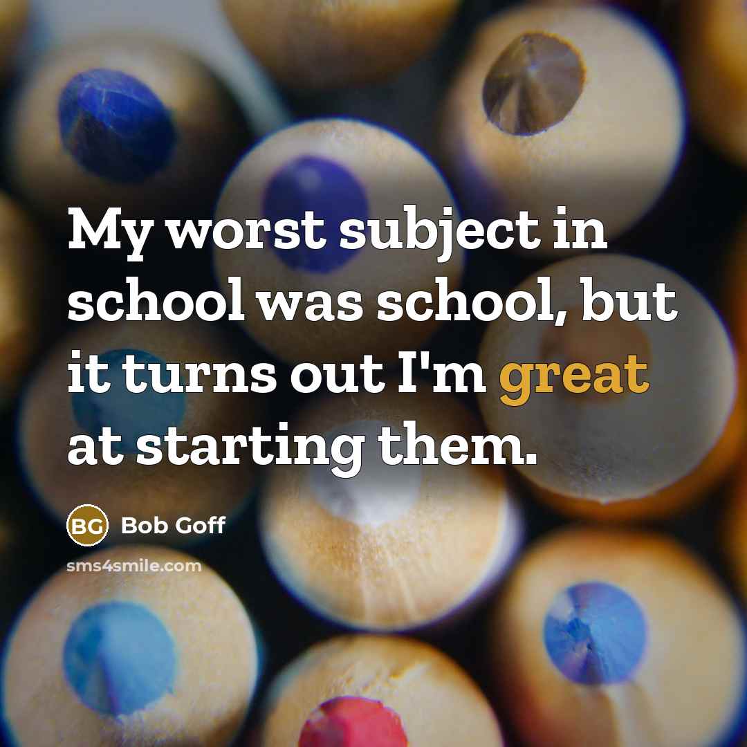 “My worst subject in school was school, but it turns…” quote by Bob Goff