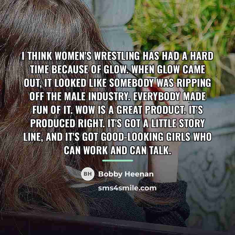 “I think women's wrestling has had a hard time because…” quote by Bobby Heenan