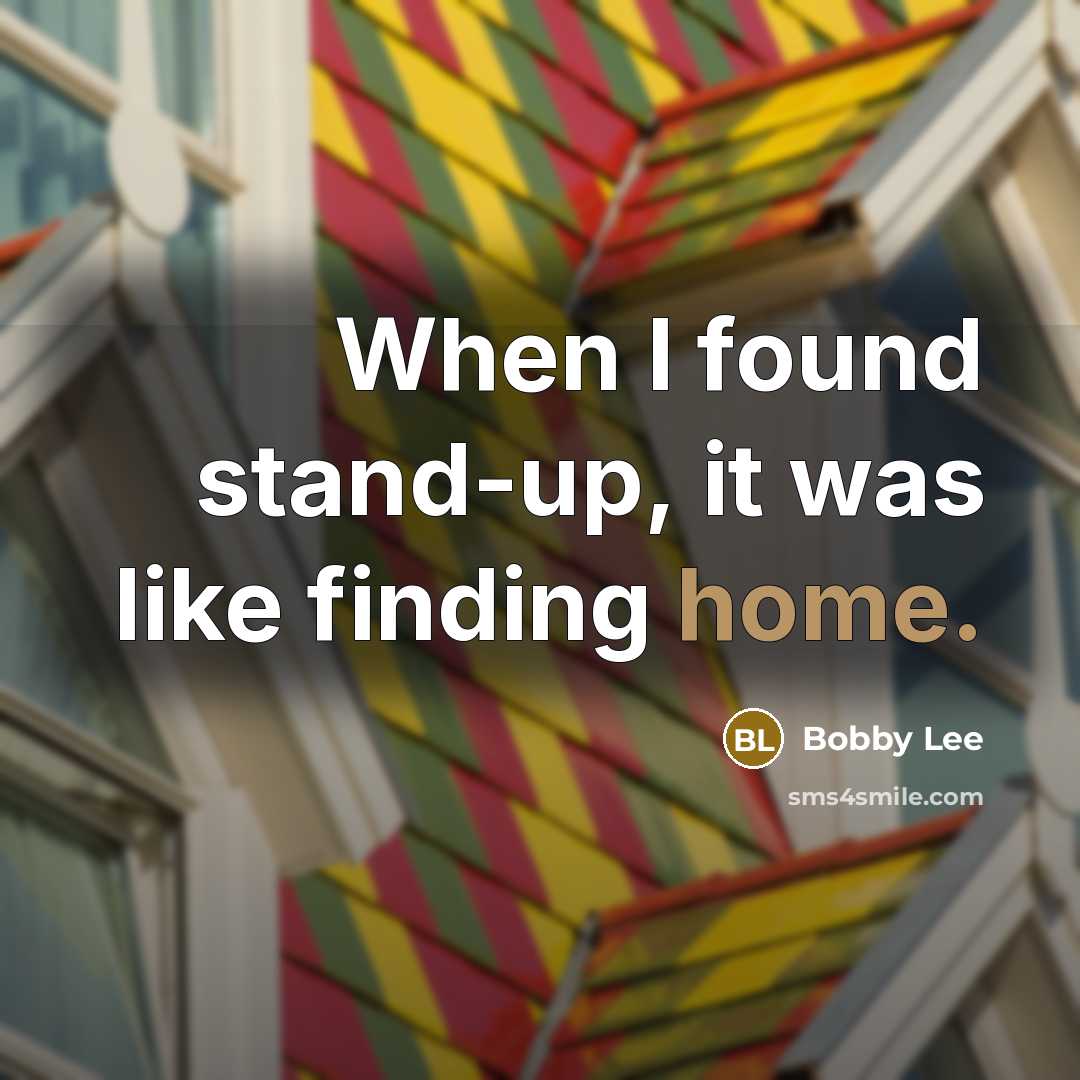 “When I found stand-up, it was like finding home.” quote by Bobby Lee