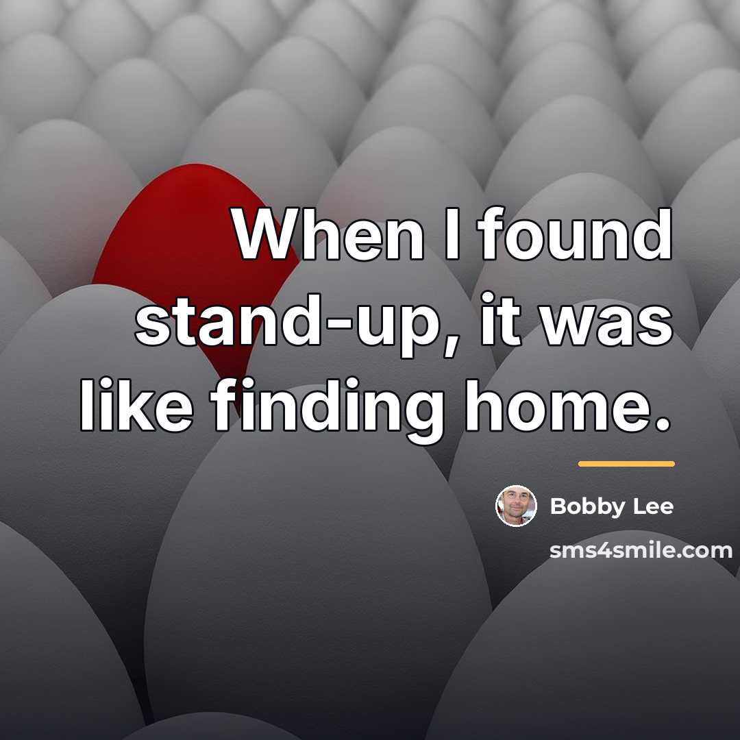 “When I found stand-up, it was like finding home.…” quote by Bobby Lee