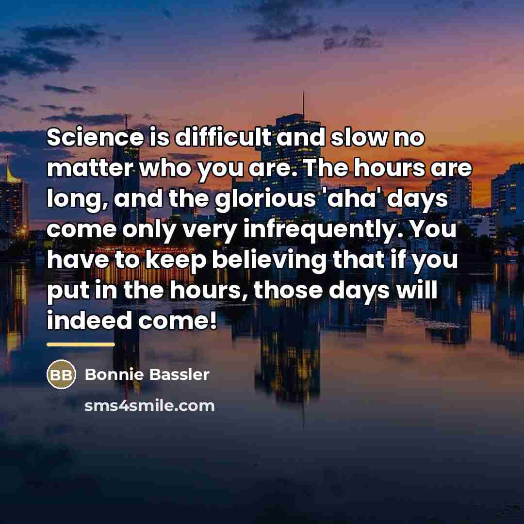 “Science is difficult and slow no matter who you are.…” quote by Bonnie Bassler