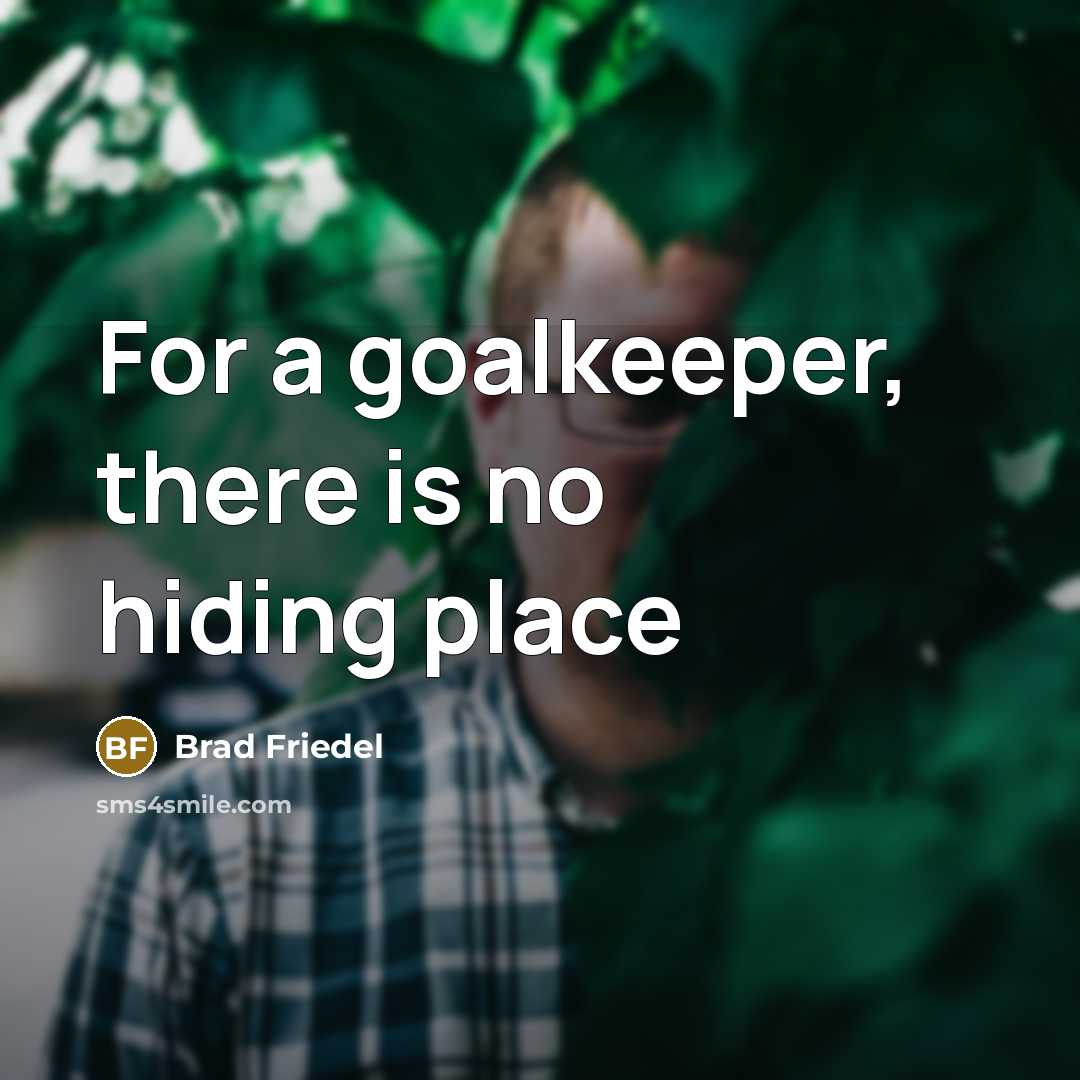 “For a goalkeeper, there is no hiding place” quote by Brad Friedel