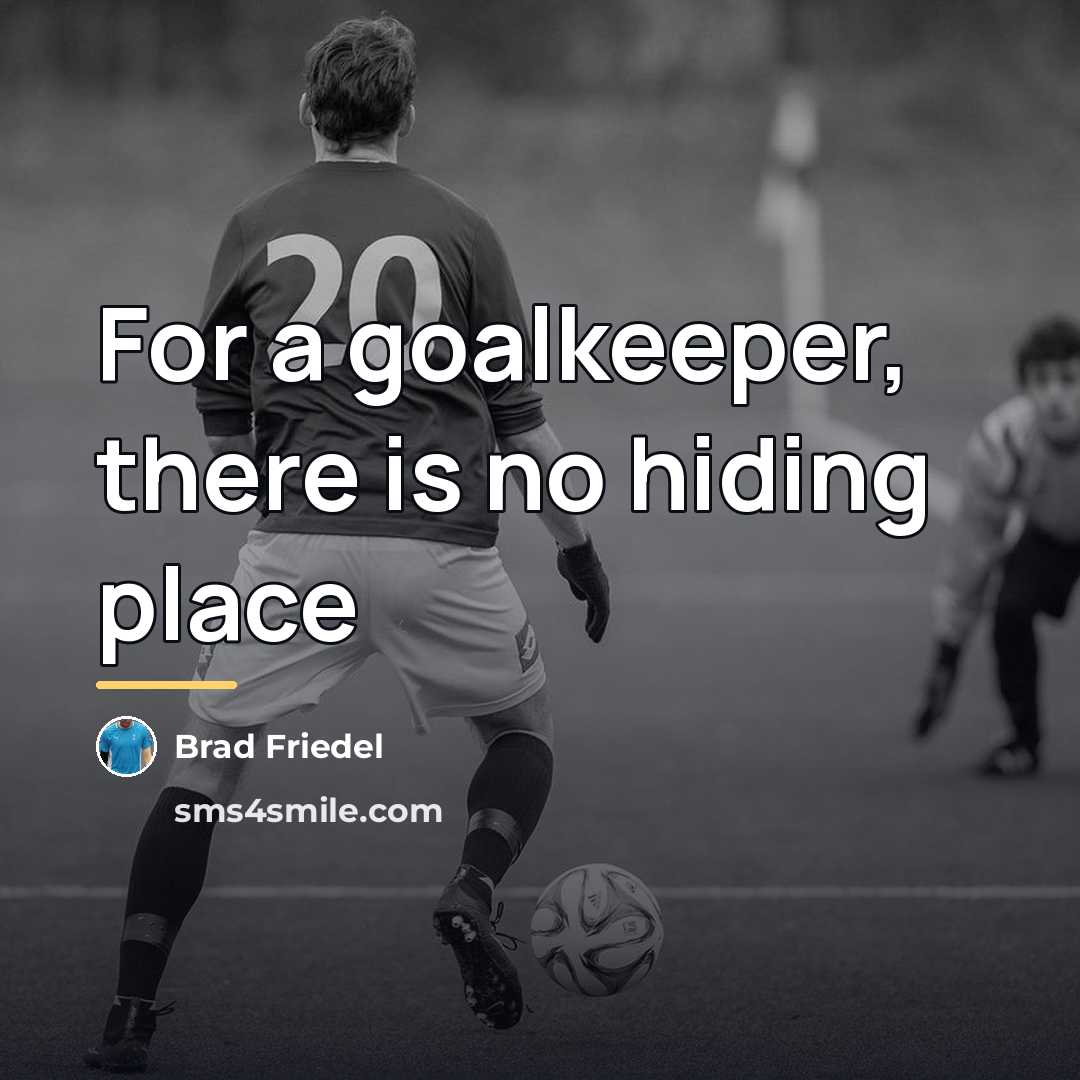“For a goalkeeper, there is no hiding place…” quote by Brad Friedel