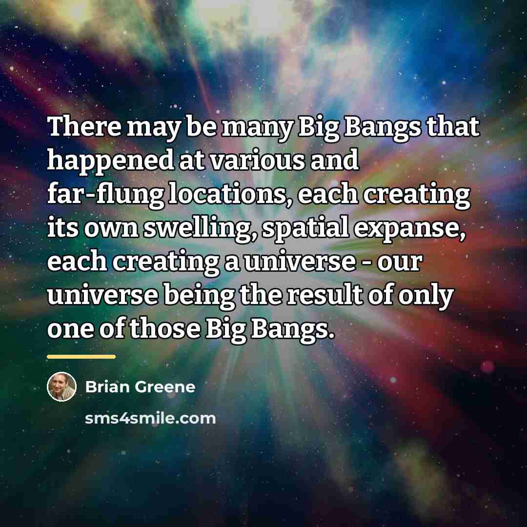 “There may be many Big Bangs that happened at various…” quote by Brian Greene