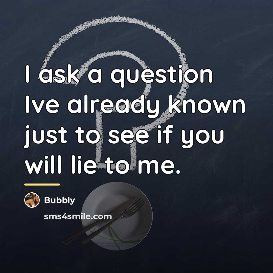 “I ask a question Ive already known just to see…” quote by Bubbly