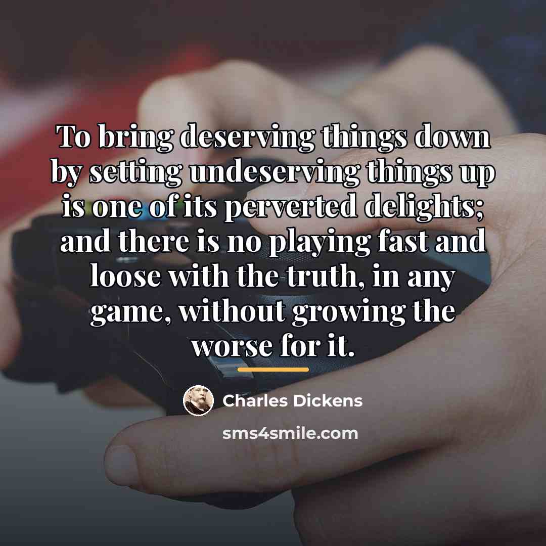 “To bring deserving things down by setting undeserving things up…” quote by Charles Dickens