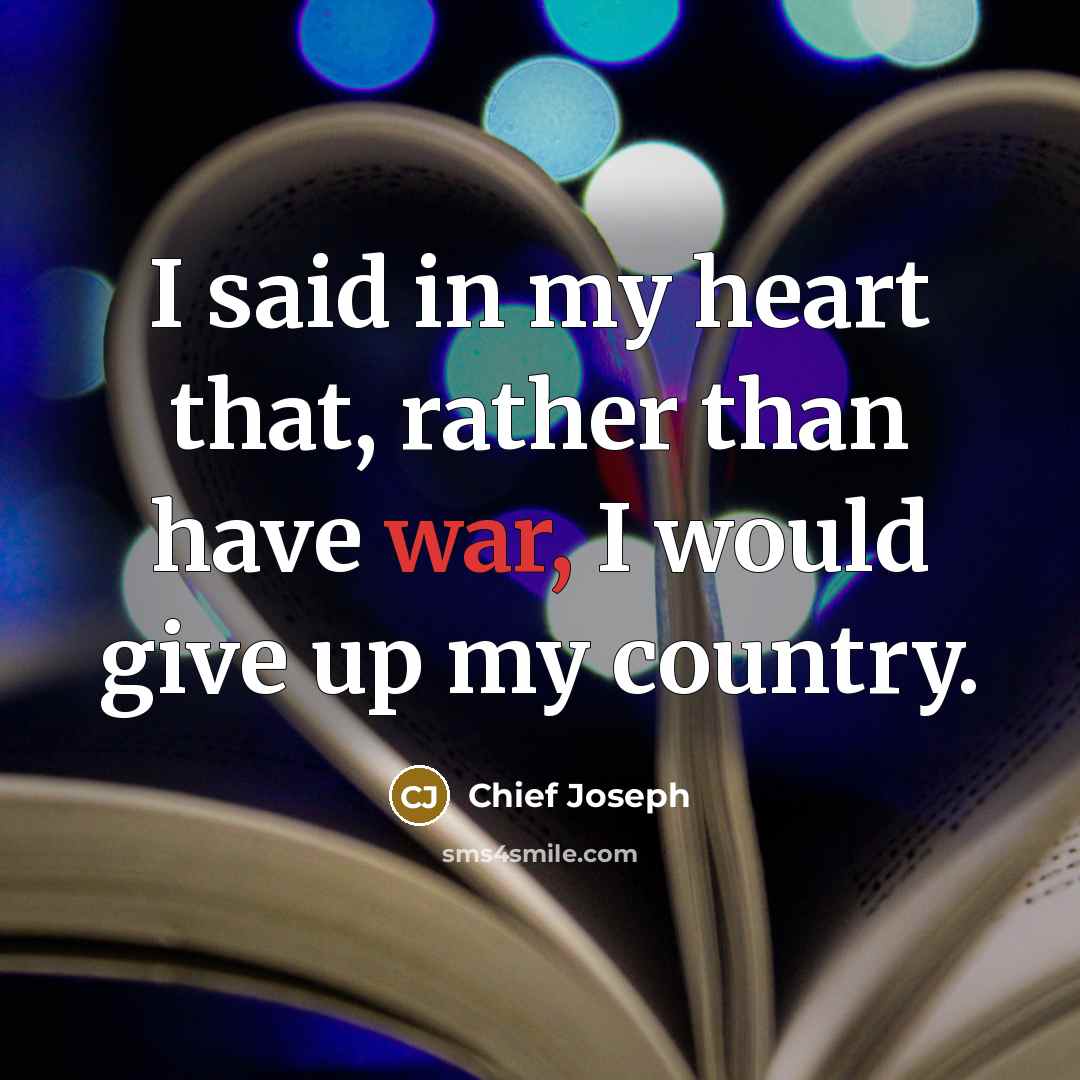 “I said in my heart that, rather than have war,…” quote by Chief Joseph
