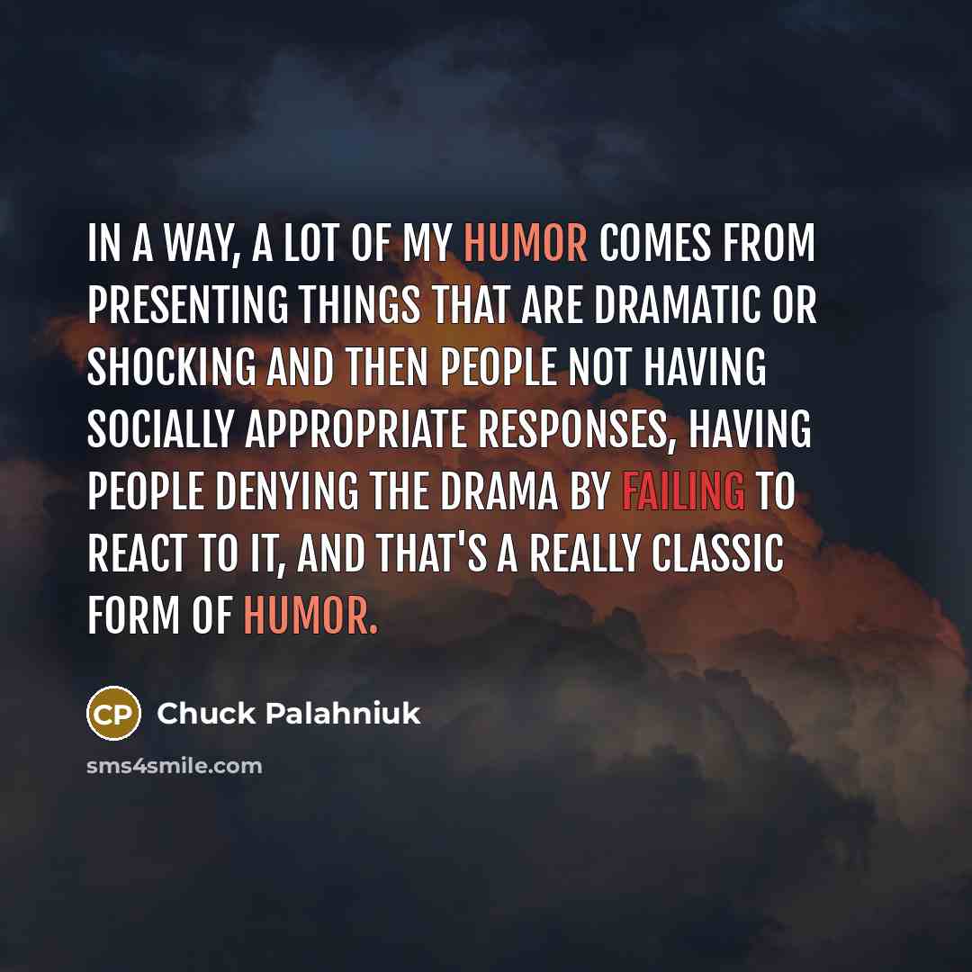 “In a way, a lot of my humor comes from…” quote by Chuck Palahniuk