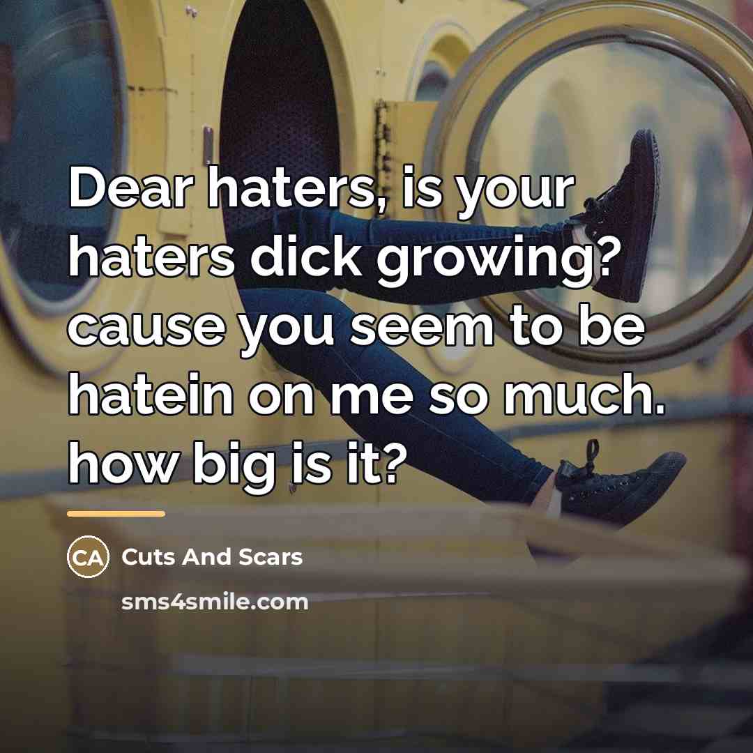 “Dear haters, is your haters dick growing? cause you seem…” quote by Cuts And Scars