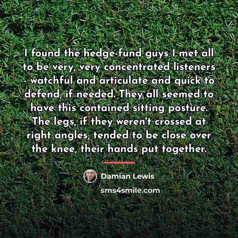 “I found the hedge-fund guys I met all to be…” quote by Damian Lewis