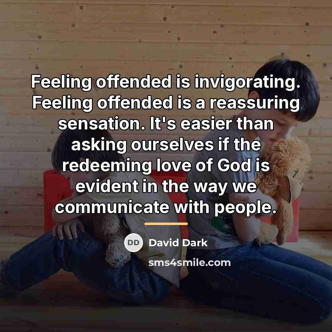 “Feeling offended is invigorating. Feeling offended is a reassuring sensation.…” quote by David Dark
