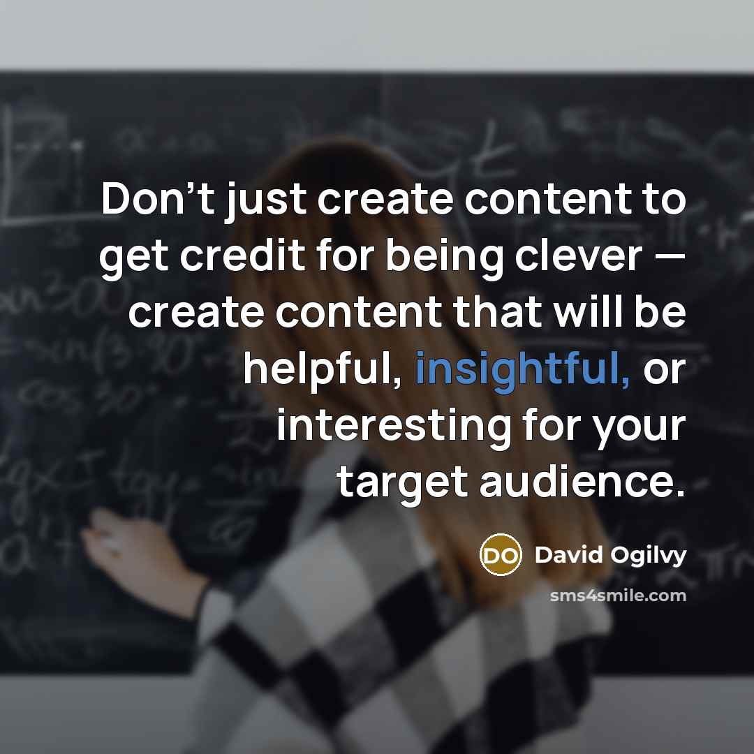 “Don’t just create content to get credit for being clever…” quote by David Ogilvy