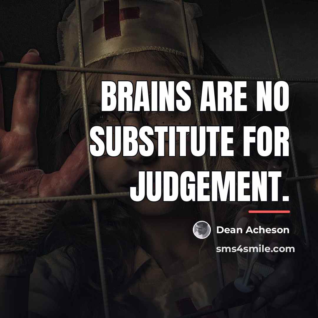 “Brains are no substitute for judgement.…” quote by Dean Acheson