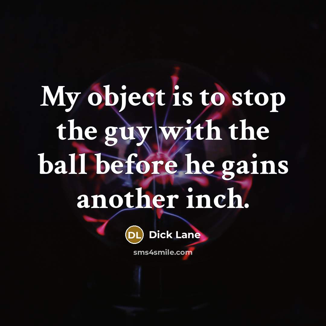 “My object is to stop the guy with the ball…” quote by Dick Lane