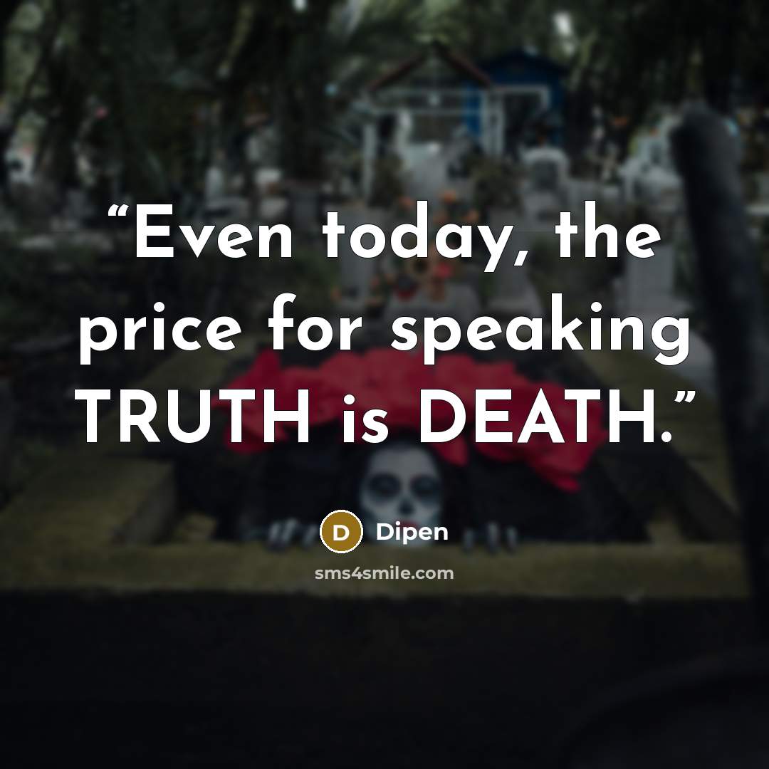 “Even today, the price for speaking TRUTH is DEATH.” quote by Dipen