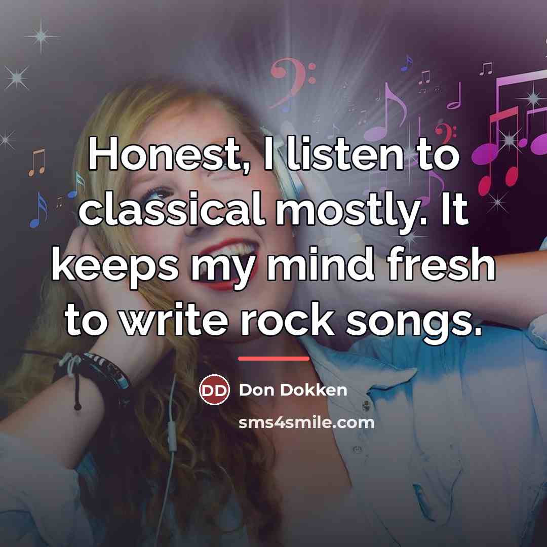 “Honest, I listen to classical mostly. It keeps my mind…” quote by Don Dokken