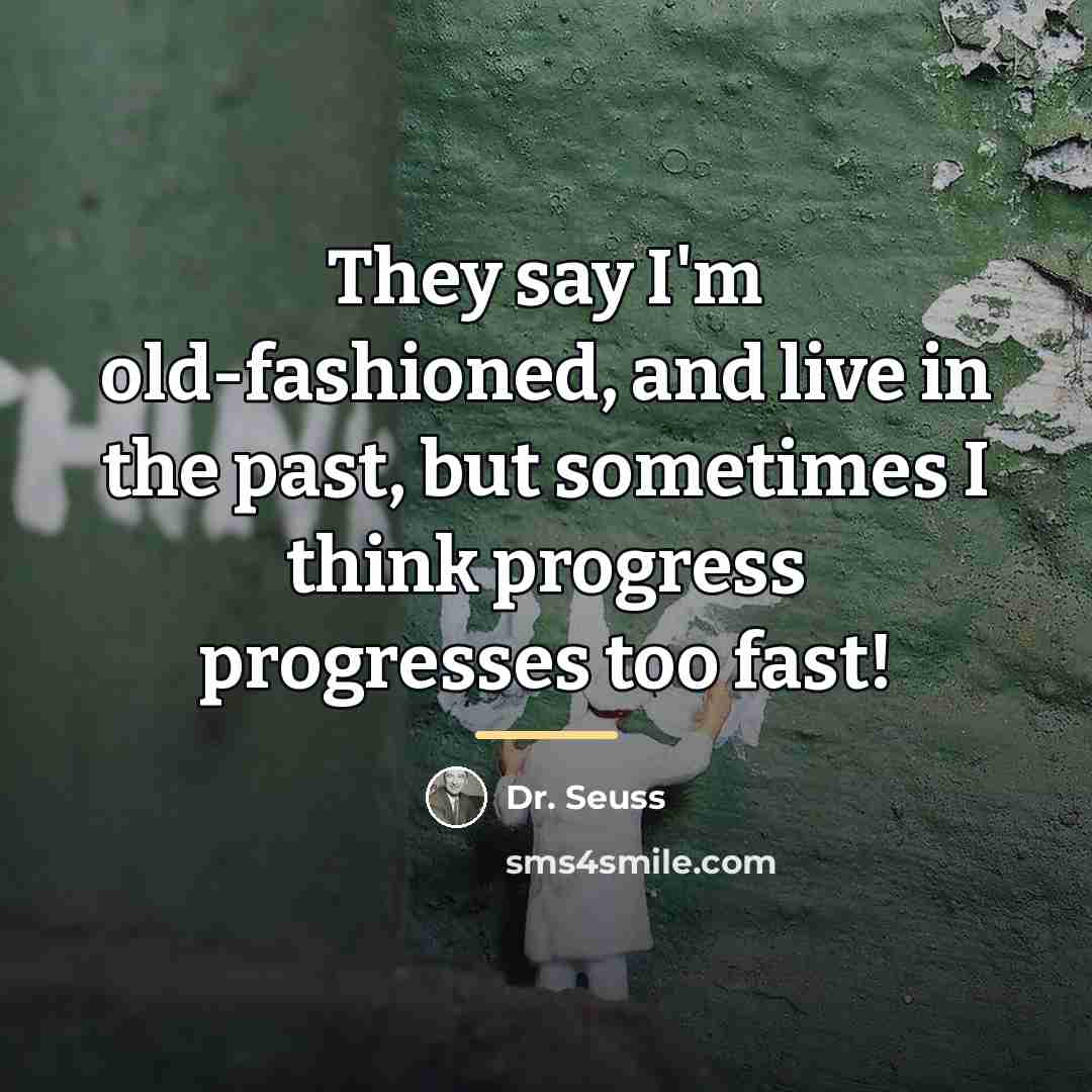 “They say I'm old-fashioned, and live in the past, but…” quote by Dr. Seuss