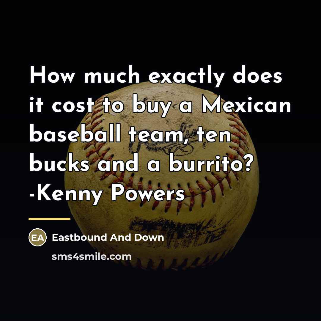 “How much exactly does it cost to buy a Mexican…” quote by Eastbound And Down