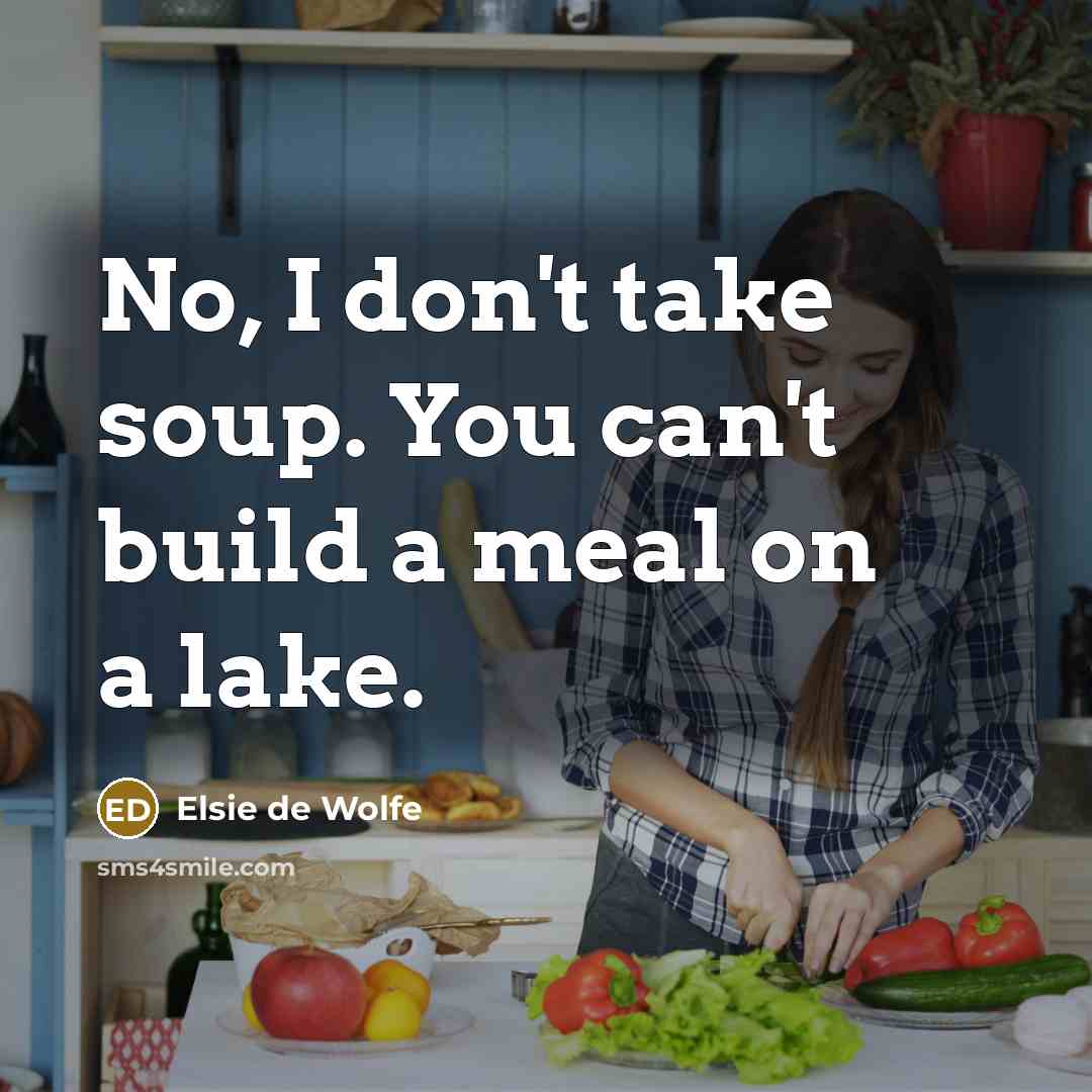 “No, I don't take soup. You can't build a meal…” quote by Elsie de Wolfe