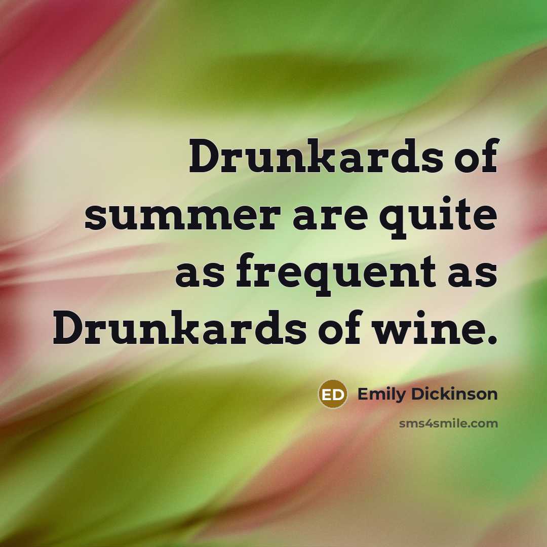 “Drunkards of summer are quite as frequent as Drunkards of…” quote by Emily Dickinson