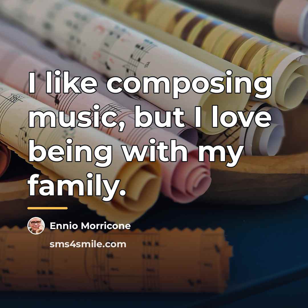 “I like composing music, but I love being with my…” quote by Ennio Morricone