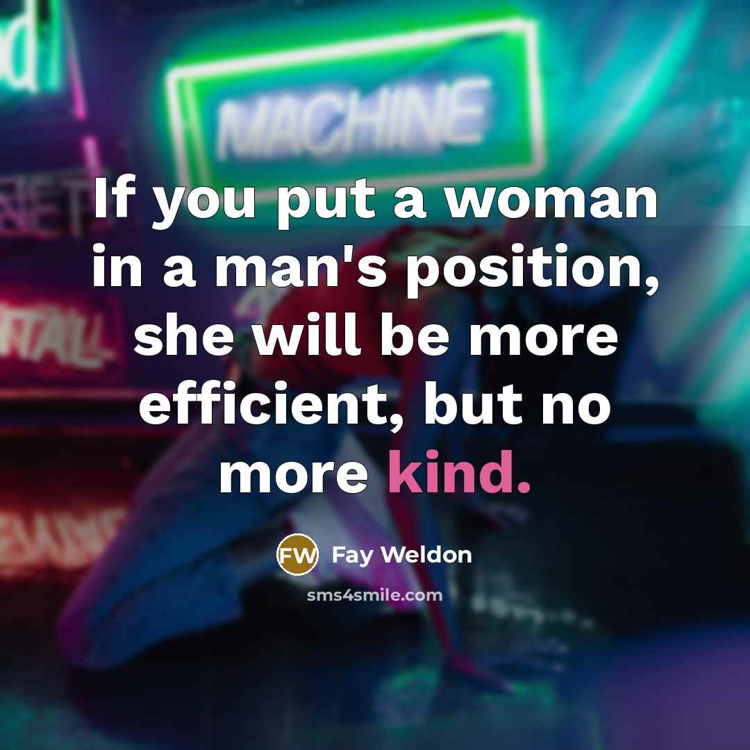 “If you put a woman in a man's position, she…” quote by Fay Weldon